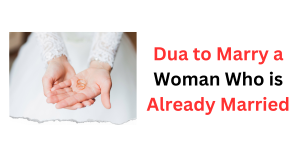 Dua to Marry a Woman Who is Already Married